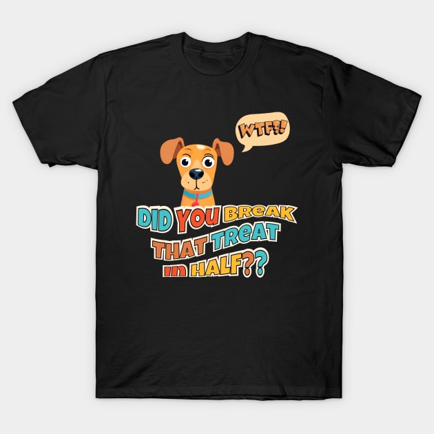 Did You Break That Treat In Half?? T-Shirt by Kenny The Bartender's Tee Emporium